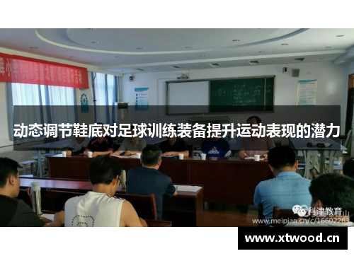 动态调节鞋底对足球训练装备提升运动表现的潜力